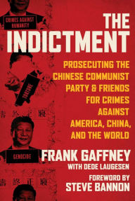 Title: The Indictment: Prosecuting the Chinese Communist Party & Friends for Crimes against America, China, and the World, Author: Frank Gaffney