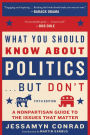 What You Should Know About Politics . . . But Don't, Fifth Edition: A Nonpartisan Guide to the Issues That Matter