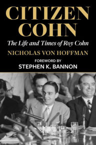 Title: Citizen Cohn: The Life and Times of Roy Cohn, Author: Nicholas  von Hoffman