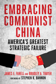 Ebook text download Embracing Communist China: America's Greatest Strategic Failure by James Fanell, Bradley Thayer, Stephen K Bannon PDF English version