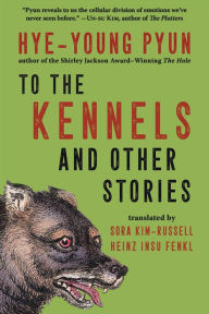 Title: To the Kennels: And Other Stories, Author: Hye-young Pyun
