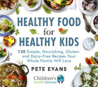 Title: Healthy Food for Healthy Kids: 120 Simple, Nourishing, Gluten- and Dairy-Free Recipes Your Whole Family Will Love, Author: Pete Evans