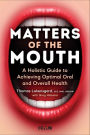 Matters of the Mouth: A Holistic Guide to Achieving Optimal Oral and Overall Health