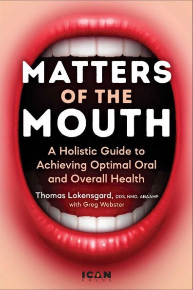 Matters of the Mouth: A Holistic Guide to Achieving Optimal Oral and Overall Health