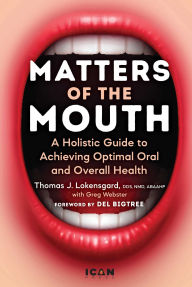 Title: Matters of the Mouth: A Holistic Guide to Achieving Optimal Oral and Overall Health, Author: Thomas J. Lokensgard DDS