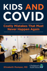 Title: Kids and COVID: Costly Mistakes That Must Never Happen Again, Author: Elizabeth Mumper MD