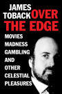 Over the Edge: Movies, Madness, Gambling, and other Celestial Pleasures