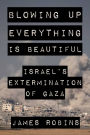 Blowing Up Everything is Beautiful: Israel's Extermination of Gaza