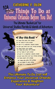 Title: One Hundred Things to do at Universal Orlando Before you Die: The Ultimate Bucket List for Universal Studios Florida and Islands of Adventure, Author: Catherine F Olen