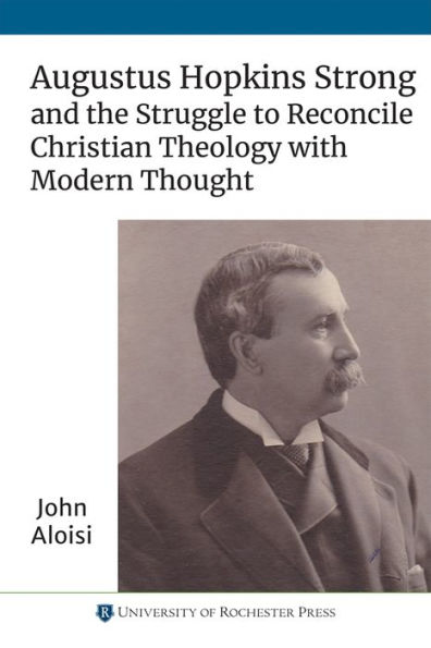 Augustus Hopkins Strong and the Struggle to Reconcile Christian Theology with Modern Thought