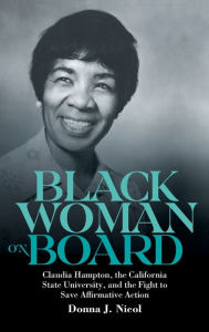 Title: Black Woman on Board: Claudia Hampton, the California State University, and the Fight to Save Affirmative Action, Author: Donna J. Nicol