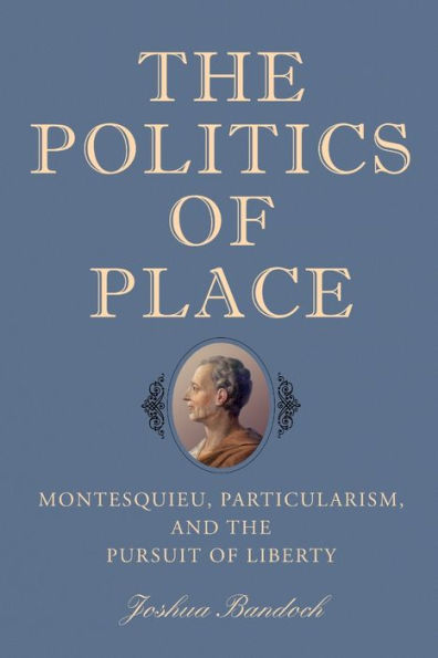 the Politics of Place: Montesquieu, Particularism, and Pursuit Liberty