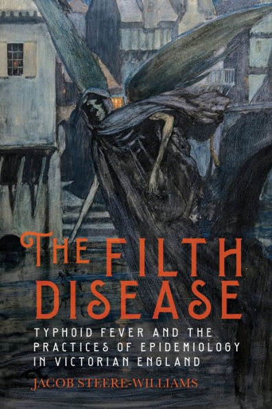 the Filth Disease: Typhoid Fever and Practices of Epidemiology Victorian England