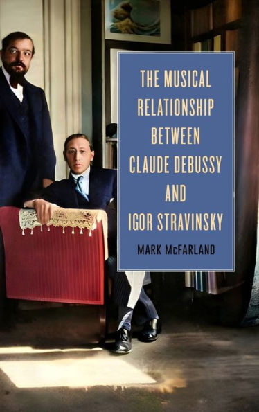 The Musical Relationship between Claude Debussy and Igor Stravinsky