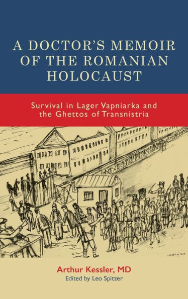 A Doctor's Memoir of the Romanian Holocaust: Survival Lager Vapniarka and Ghettos Transnistria