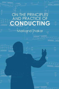 Title: On the Principles and Practice of Conducting, Author: Markand Thakar