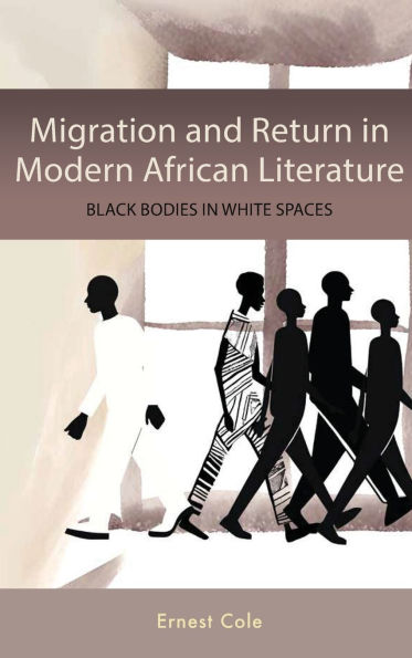 Migration and Return in Modern African Literature: Black Bodies in White Spaces