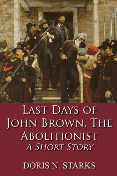 Last Days of John Brown, The Abolitionist: A Short Story