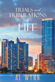 Title: Trials and Tribulations of Life: Book One, Author: Al Wynn