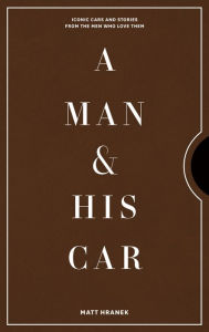 Title: A Man & His Car: Iconic Cars and Stories from the Men Who Love Them, Author: Matt Hranek