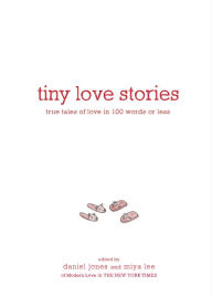 Ebooks download for mobile Tiny Love Stories: True Tales of Love in 100 Words or Less by Daniel Jones, Miya Lee 9781579659912 PDB CHM PDF