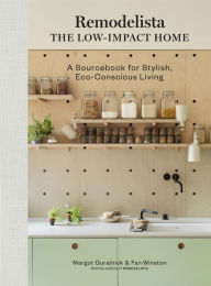 Title: Remodelista: The Low-Impact Home: A Sourcebook for Stylish, Eco-Conscious Living, Author: Margot Guralnick