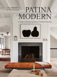 Title: Patina Modern: A Guide to Designing Warm, Timeless Interiors, Author: Chris Mitchell