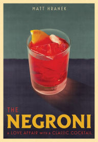 Title: The Negroni: A Love Affair with a Classic Cocktail, Author: Matt Hranek
