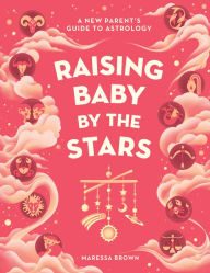 Audio book mp3 downloads Raising Baby by the Stars: A New Parent's Guide to Astrology in English CHM MOBI RTF by Maressa Brown, Maressa Brown 9781648290954