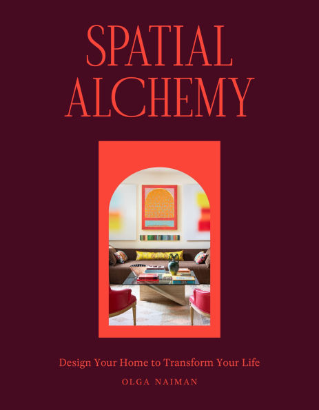 Spatial Alchemy: Design Your Home to Transform Life