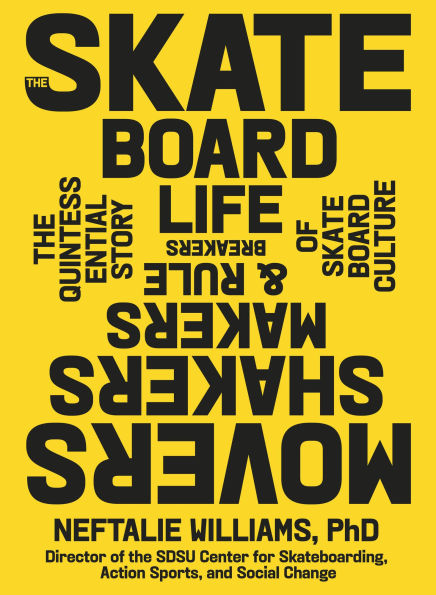 The Skateboard Life: Movers, Shakers, Makers & Rulebreakers: Quintessential Story of Culture