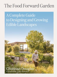 Title: The Food Forward Garden: A Complete Guide to Designing and Growing Edible Landscapes, Author: Christian Douglas