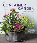 Alternative view 1 of The Container Garden Recipe Book: 57 Designs for Pots, Window Boxes, Hanging Baskets, and More