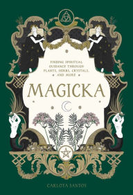 Title: Magicka: Finding Spiritual Guidance Through Plants, Herbs, Crystals, and More, Author: Carlota Santos
