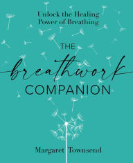 Download gratis ebooks nederlands The Breathwork Companion: Unlock the Healing Power of Breathing 9781648290787