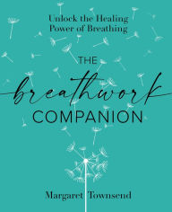 Ebooks download free german The Breathwork Companion: Unlock the Healing Power of Breathing by Margaret Townsend, Margaret Townsend 9781648290787 (English literature)