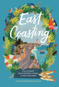 Title: East Coasting: The Ultimate Roadtripper's Guide to New England, Author: Christine Chitnis