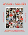 Mother / Founder: 68 Women on the Trials and Triumphs of Starting a Business and Raising a Family