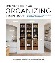 Title: The NEAT Method Organizing Recipe Book: 70 Simple Projects to Take Your Home from Chaos to Composed, Author: Ashley Murphy