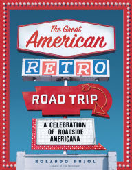 Title: The Great American Retro Road Trip: A Celebration of Roadside Americana, Author: Rolando Pujol