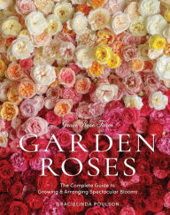 Title: Grace Rose Farm: Garden Roses: The Complete Guide to Growing & Arranging Spectacular Blooms, Author: Gracielinda Poulson