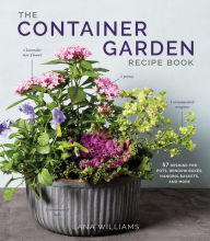 Title: The Container Garden Recipe Book: 57 Designs for Pots, Window Boxes, Hanging Baskets, and More, Author: Lana Williams