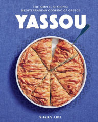 Title: Yassou: The Simple, Seasonal Mediterranean Cooking of Greece, Author: Shaily Lipa