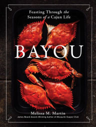 Title: Bayou: Feasting through the Seasons of a Cajun Life, Author: Melissa M. Martin