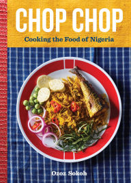 Title: Chop Chop: Cooking the Food of Nigeria, Author: Ozoz Sokoh