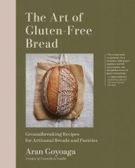 Title: The Art of Gluten-Free Bread: Groundbreaking Recipes for Artisanal Breads and Pastries, Author: Aran Goyoaga