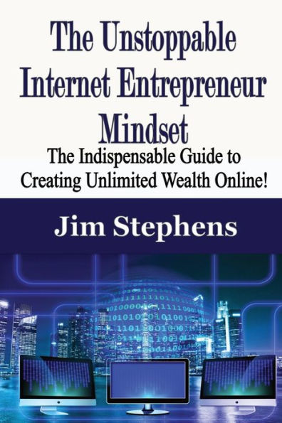 The Unstoppable Internet Entrepreneur Mindset: Indispensable Guide to Creating Unlimited Wealth Online!