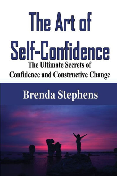 The Art of Self-Confidence: Ultimate Secrets Confidence and Constructive Change