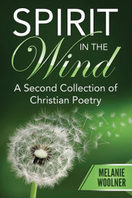 Title: Spirit In the Wind: A Second Collection of Christian Poetry, Author: Melanie Woolner