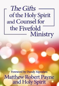 Title: The Gifts of the Holy Spirit and Counsel for the Fivefold Ministry, Author: Matthew Robert Payne